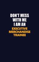 Don't Mess With Me Because I Am An Executive Merchandise Trainee: Career journal, notebook and writing journal for encouraging men, women and kids. A framework for building your career.