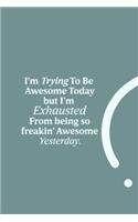 I'm Trying To Be Awesome Today but I'm Exhausted from being so freakin' Awesome Yesterday.: funny notebook and journal Wide Ruled 6x9 120 Pages.