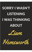 Sorry I Wasn't Listening I Was Thinking About Liam Hemsworth: Liam Hemsworth Journal Notebook to Write Down Things, Take Notes, Record Plans or Keep Track of Habits (6" x 9" - 120 Pages)