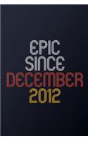 Epic Since December 2012: Blank Lined Journal, Happy Birthday Notebook, Diary Perfect Gift For Your Loved Ones