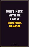 Don't Mess With Me, I Am A Marketing Manager