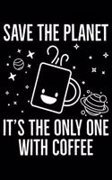 Save The Planet It's The Only One With Coffee