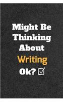 Might Be Thinking About Writing ok? Funny /Lined Notebook/Journal Great Office School Writing Note Taking