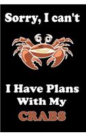 Sorry, I Can't I Have Plans With My Crab: Notebook for Crab Lover - Funny Crab Gift Idea for Christmas or Birthday For Girl & Boy - Diary Journal 6x9 inches with 120 Lined Pages