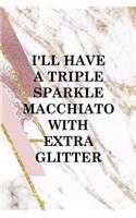 I'll Have A Triple Sparkle Macchiato With Extra Glitter: Sparkle Journal Composition Blank Lined Diary Notepad 120 Pages Paperback