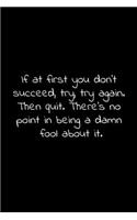 If at first you don't succeed, try, try again. Then quit. There's no point in being a damn fool about it.: Lined Notebook with funny sarcastic office quotes.