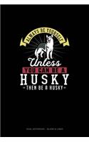 Always Be Yourself Unless You Can Be A Husky Then Be A Husky: Dual Notebook - Blank & Lined(135 Dual Notebook - Blank & Lined)