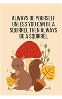 Always Be Yourself Unless You Can Be A Squirrel Then Always Be A Squirrel