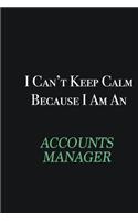 I cant Keep Calm because I am an Accounts Manager