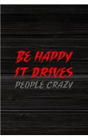 Be Happy It Drives People Crazy