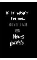 If it wasn't for me..You would have been Mom's Favorite: Birthday gift for Brothers/Sisters.Sarcastic Sibling Rivalry. Cheeky, Funny, Witty gift.Size 6" x 9" .120 Lined Pages