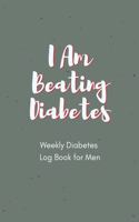 I Am Beating Diabetes Weekly Diabetes Log Book for Men