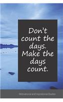 Don't count the days. Make the days count.: Motivational, Inspirational and Uplifting Notebook / Journal / Diary - 6 x 9 inches (15,24 x 22,86 cm), 150 pages.