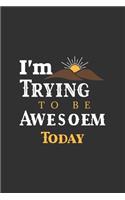 I'm Trying To Be Awesome Today: Blank Lined Journal/Notebook