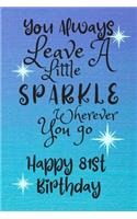 You Always Leave A Little Sparkle Wherever You Go Happy 81st Birthday: Cute 81st Birthday Card Quote Journal / Notebook / Diary / Sparkly Birthday Card / Glitter Birthday Card / Birthday Gifts For Her