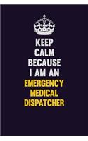 Keep Calm Because I Am An Emergency Medical Dispatcher: Motivational and inspirational career blank lined gift notebook with matte finish