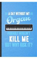 A Day Without My Organ Probably Wouldn't Kill Me but Why Risk It