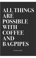 All Things Are Possible With Coffee And Bagpipes: A 6x9 Inch Diary Notebook Journal With A Bold Text Font Slogan On A Matte Cover and 120 Blank Lined Pages Makes A Great Alternative To A Card