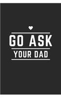 Go Ask Your Dad: Lined Journal Notebook With Quote Cover, 6x9, Soft Cover, Matte Finish, Journal for Women To Write In, 120 Page