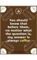 You should know that before 10am, no matter what the question is, my answer is always coffee: Large Journal To Write In, Coffee Lovers Gifts, - Coffee Roasting Log - Over 100 Roasting Log Pages - - 8.5x11 Sized - Record Time.