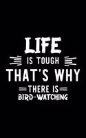 Life Is Tough That's Why There Is Bird Watching