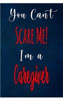 You Can't Scare Me! I'm A Caregiver: The perfect gift for the professional in your life - Funny 119 page lined journal!