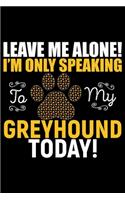 Leave Me Alone! I'm Only Speaking to My Greyhound Today