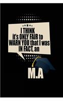 I Think It's Only Fair To Warn You That I Was In Fact, An M.A.: Blank Lined Notebook Journals