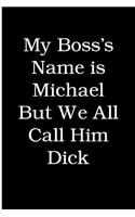 My Boss's Name is Michael But We All Call Him Dick: Blank Lined Journal