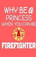 Why Be a Princess When You Can Be a Firefighter: A Firefighter Notebook Journal for Kids Girls and Women: Blank Notebook, Journal, Diary, 120 Pages, College Ruled, 6x9 Inches