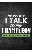 Of Course I Talk To My Chameleon Who Else Can I Trust?: Funny Reptile Journal For Pet Lizard Owners: Blank Lined Notebook For Herping To Write Notes & Writing