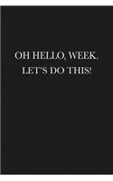 Oh Hello, Week. Let's Do This!: A 6x9 Inch Matte Softcover Journal Notebook with 120 Blank Lined Pages and a Motivational Cover Slogan