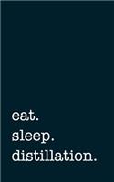Eat. Sleep. Distillation. - Lined Notebook: Writing Journal