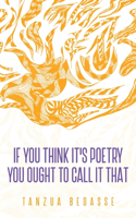 If You Think It's Poetry You Ought To Call It That
