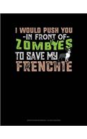 I Would Push You in Front of Zombies to Save My Frenchie: Graph Paper Notebook - 1/2 Inch Squares(1196 Graph Paper Notebook - 1/2 Inch Squares)