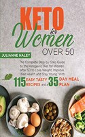 Keto for Women Over 50: The Complete Step-by-Step Guide to the Ketogenic Diet for Women after 50 to Lose Weight, Improve Their Health and Stay Young. With 115 Easy Tasty Re