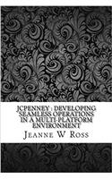 Jcpenney: Developing Seamless Operations in a Multi-platform Environment