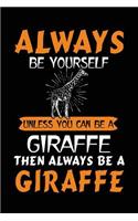 Always Be Yourself Unless You Can Be A Giraffe Then Always Be A Giraffe