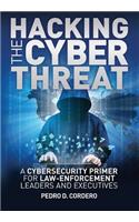 Hacking the Cyber Threat A Cybersecurity Primer for Law-Enforcement Leaders and Executives