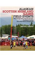 Alaskan Scottish Highland Games Field Events: 1982 Through 2016, The First 35 Years, Founding to Hosting 2016 IHGF World Championship