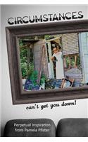 Circumstances Can't Get You Down
