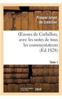 Oeuvres de Crébillon, Avec Les Notes de Tous Les Commentateurs.Tome 1