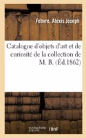 Catalogue d'Objets d'Art Et de Curiosité de la Collection de M. B.