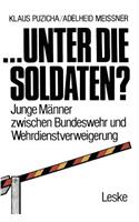 ... Unter Die Soldaten?: Junge Männer Zwischen Bundeswehr Und Wehrdienstverweigerung