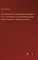 Der Musikdruck mit beweglichen Metalltypen im 16. Jahrhundert und die Musikdrucke des Mathias Apiarius in Straßburg und Bern