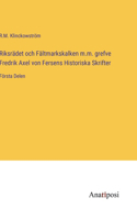 Riksrädet och Fältmarkskalken m.m. grefve Fredrik Axel von Fersens Historiska Skrifter