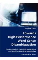 Towards High-Performance Word Sense Disambiguation- Combining Rich Linguistic Knowledge and Machine Learning Approaches