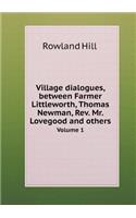 Village dialogues, between Farmer Littleworth, Thomas Newman, Rev. Mr. Lovegood and others Volume 1: (English)
