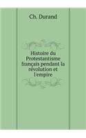 Histoire du Protestantisme français pendant la révolution et l'empire