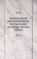 Deutsche Musik Auf Geschichtlicher Und Nationaler Grundlage (German Edition)